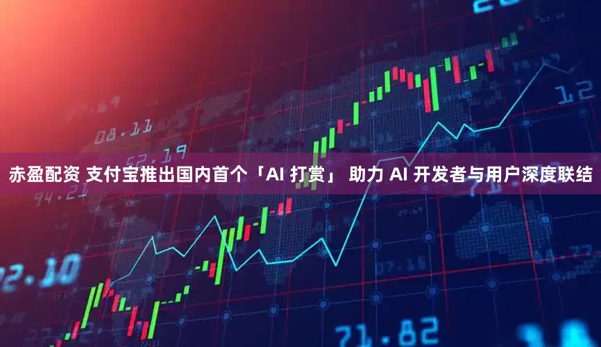 赤盈配资 支付宝推出国内首个「AI 打赏」 助力 AI 开发者与用户深度联结
