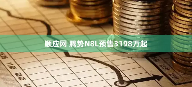 顺应网 腾势N8L预售3198万起